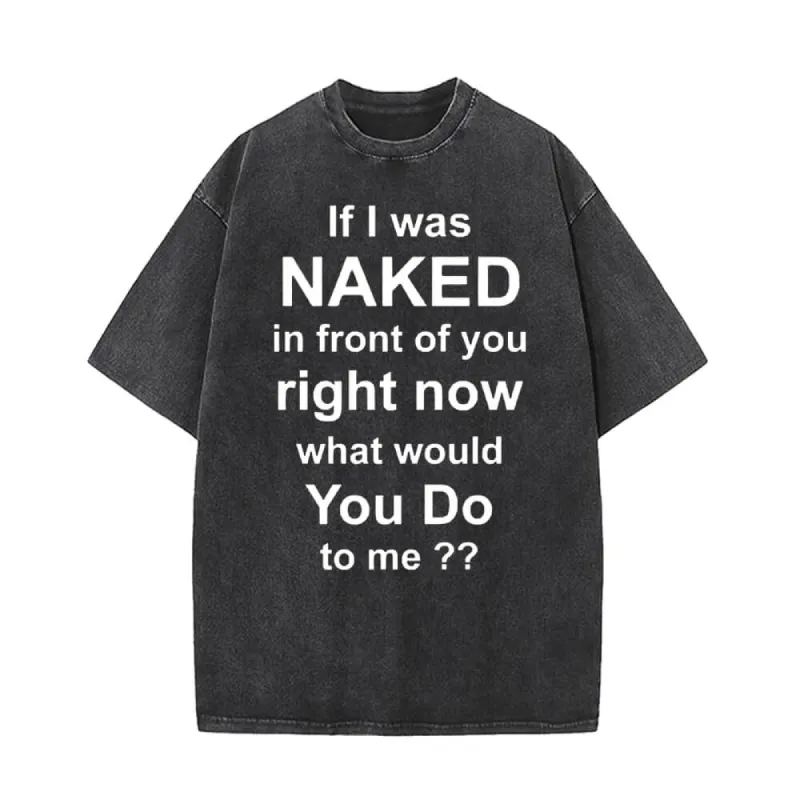 If I Was Naked In Front Of You Right Now T-shirt sold by GTHIC