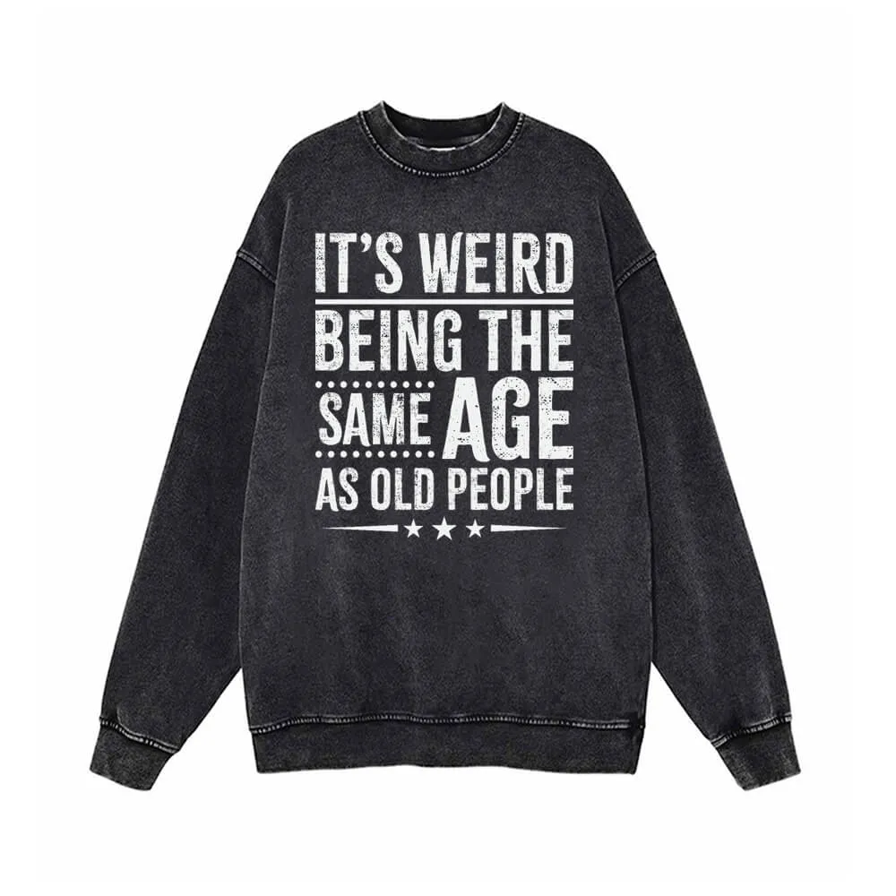 It's Weird Being The Same Age as Old People Sweatshirt sold by GTHIC