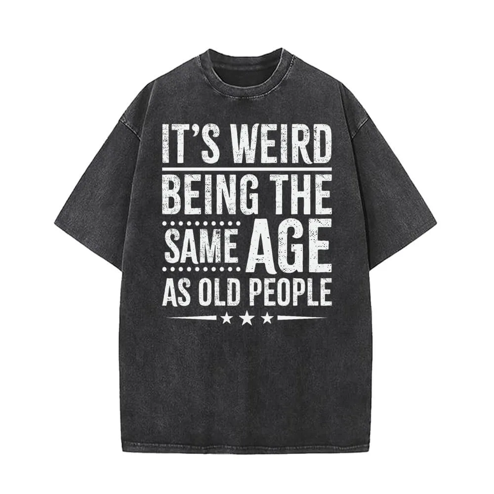 It's Weird Being The Same Age as Old People T-shirt sold by GTHIC