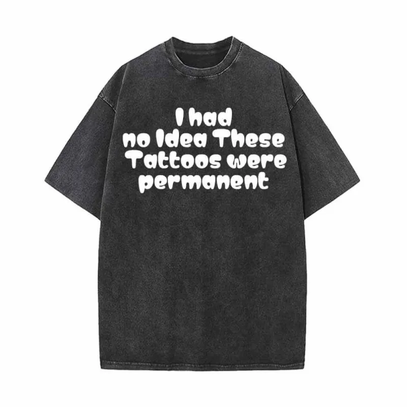 I Had No Idea These Tattoos Were Permanent Vintage Washed T-shirt sold by GTHIC