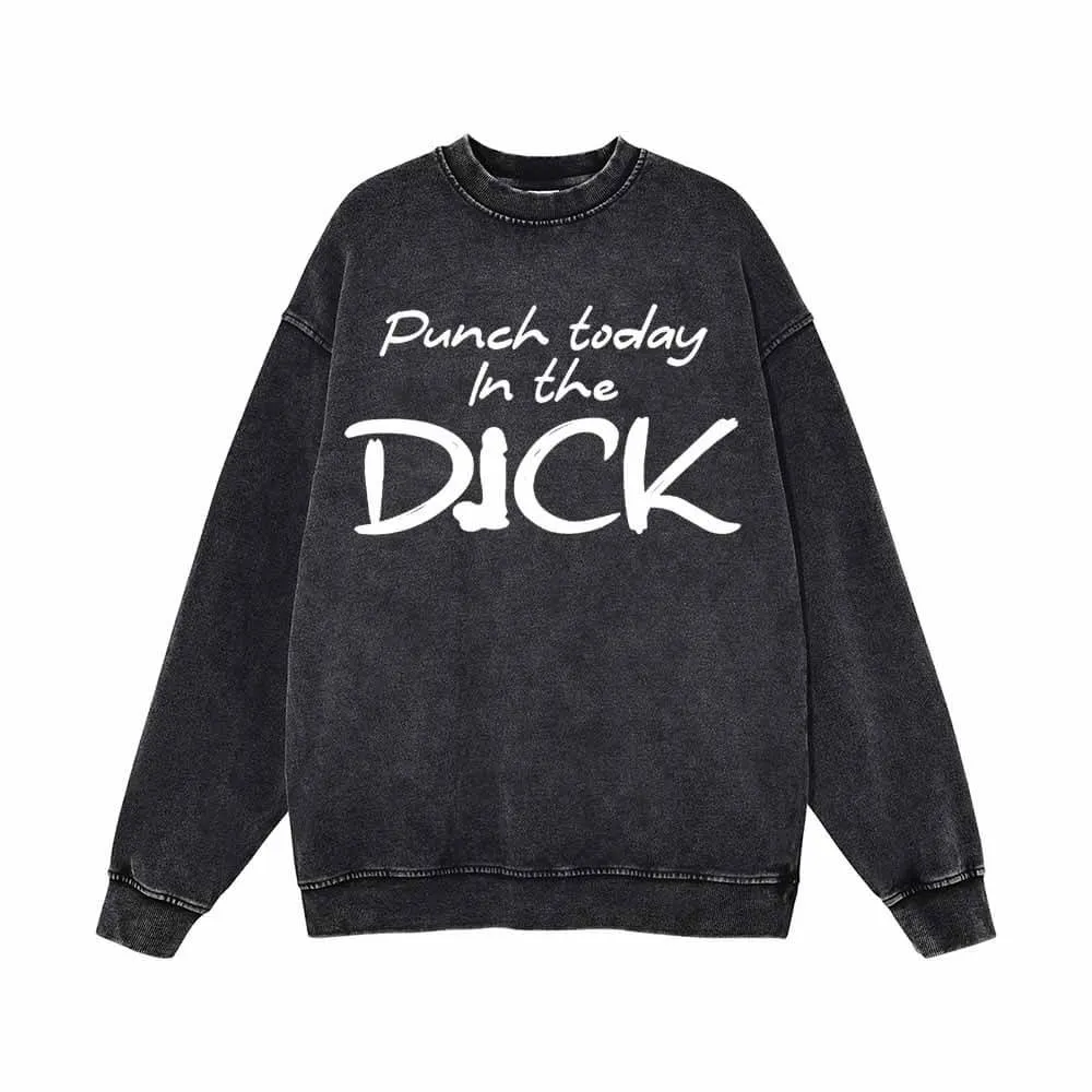 Punch Today In The Dick Vintage Washed Sweatshirt sold by GTHIC