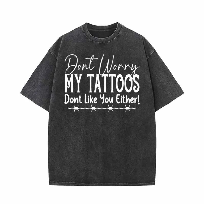 Don't Worry My Tattoos Don’t Like You Either T-shirt sold by GTHIC