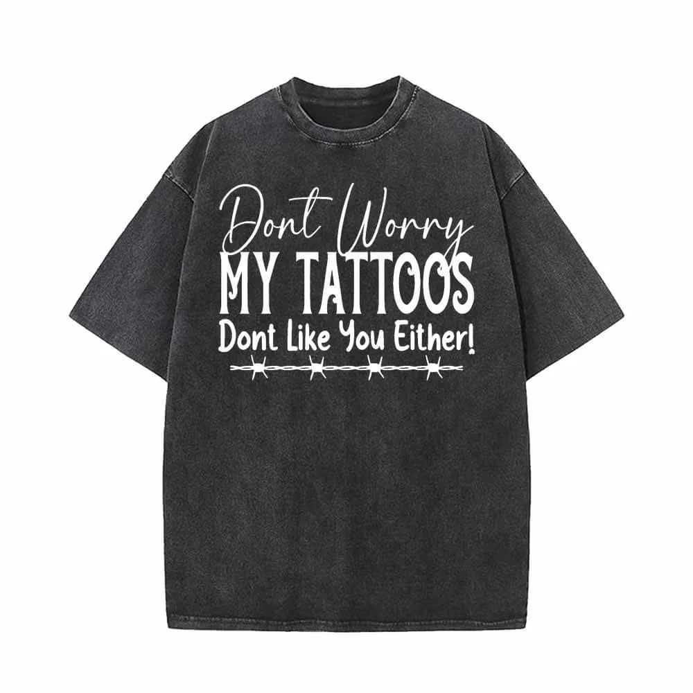Don't Worry My Tattoos Don’t Like You Either T-shirt sold by GTHIC