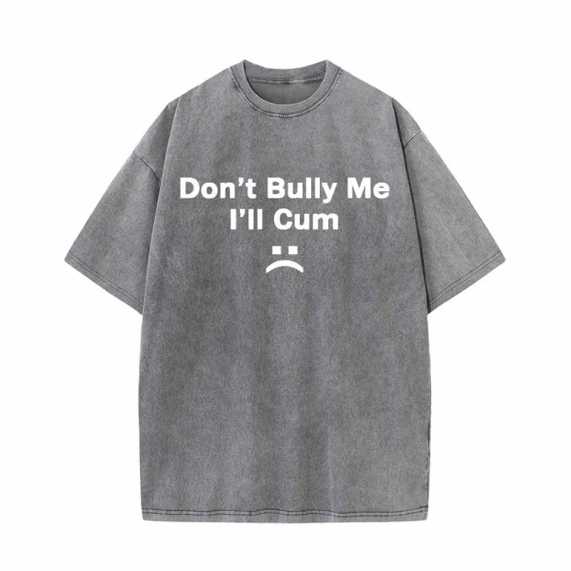 Multicolor Don’t Bully Me I’ll Cum Vintage Washed T-shirt sold by GTHIC