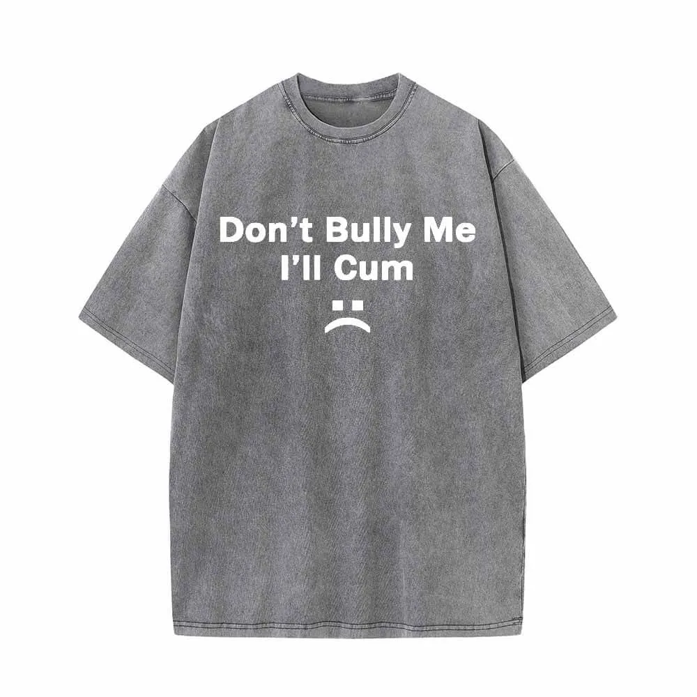 Multicolor Don’t Bully Me I’ll Cum Vintage Washed T-shirt sold by GTHIC