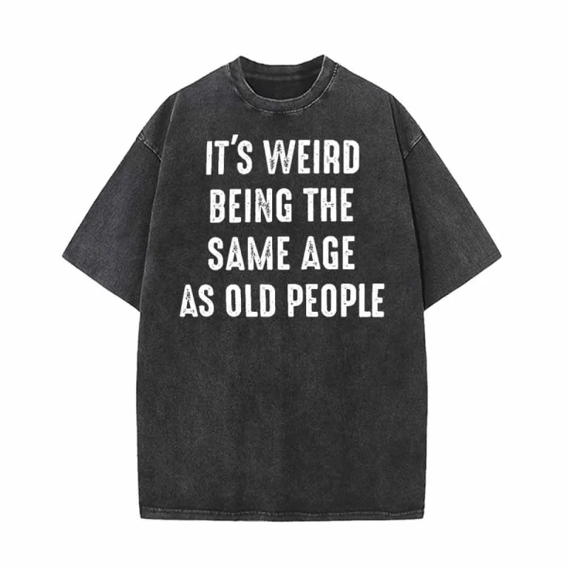 It’s Weird Being The Same Age As Old People T-shirt sold by GTHIC