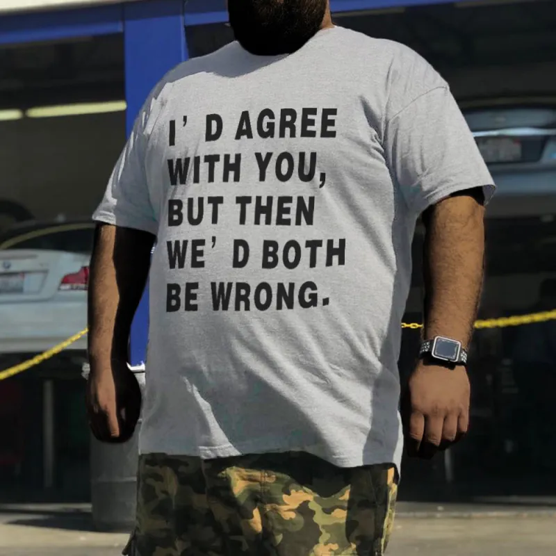 I'd Agree With You,But Then We' d Both Be Wrong T-Shirt sold by Biggmans