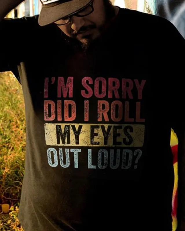 Men‘s ’Plus Size I'm Sorry Did I Roll My Eyes Out Loud T-Shirt sold by Biggmans