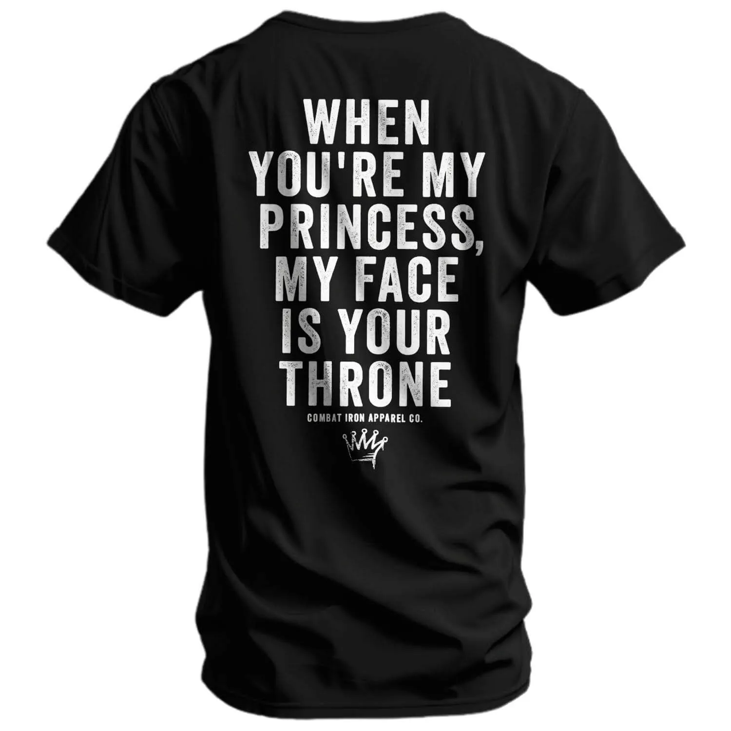 When You're My Princess, My Face Is Your Throne Men's T-Shirt sold by Combat Iron Apparel
