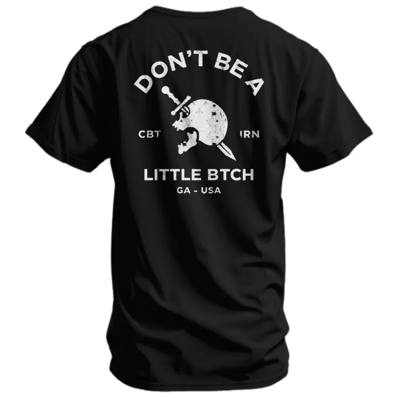 Don't Be A Little Bitch Men's T-Shirt made by Combat Iron Apparel