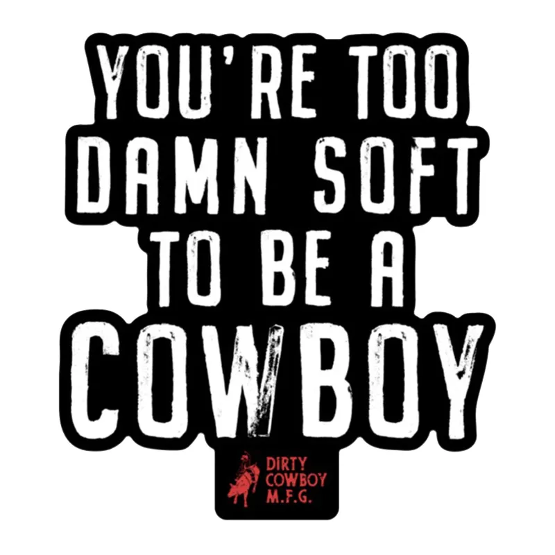 You're Too Damn Soft To Be A Cowboy Stacked Decal made by Combat Iron Apparel