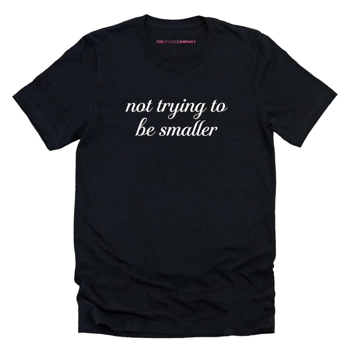 Not Trying To Be Smaller T-Shirt sold by The Spark Company