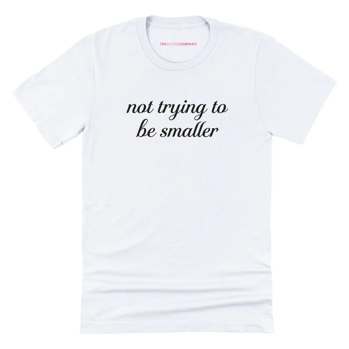 Not Trying To Be Smaller T-Shirt sold by The Spark Company product image thumbnail 4