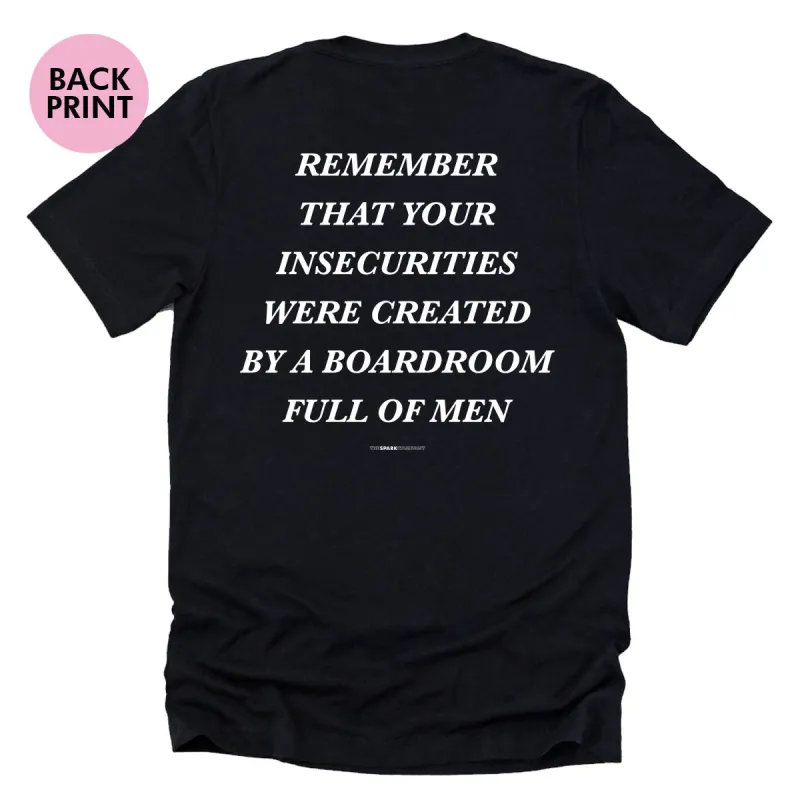 Remember That Your Insecurities Were Created In A Boardroom Full of Men T-Shirt sold by The Spark Company