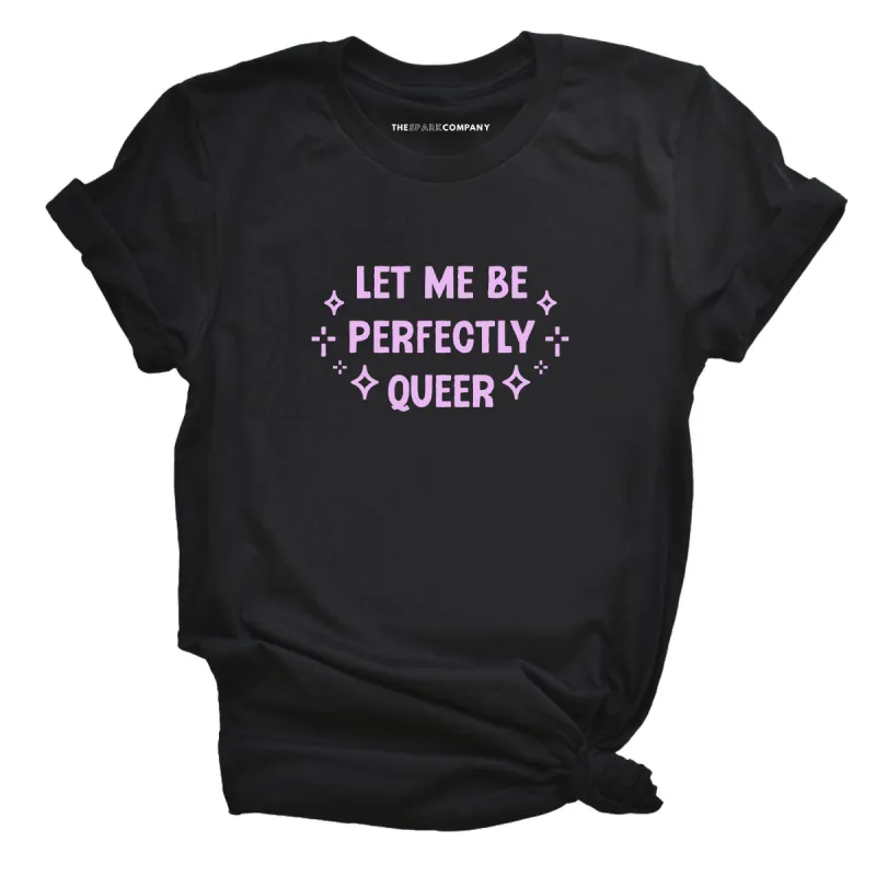 Let Me Be Perfectly Queer T-Shirt sold by The Spark Company