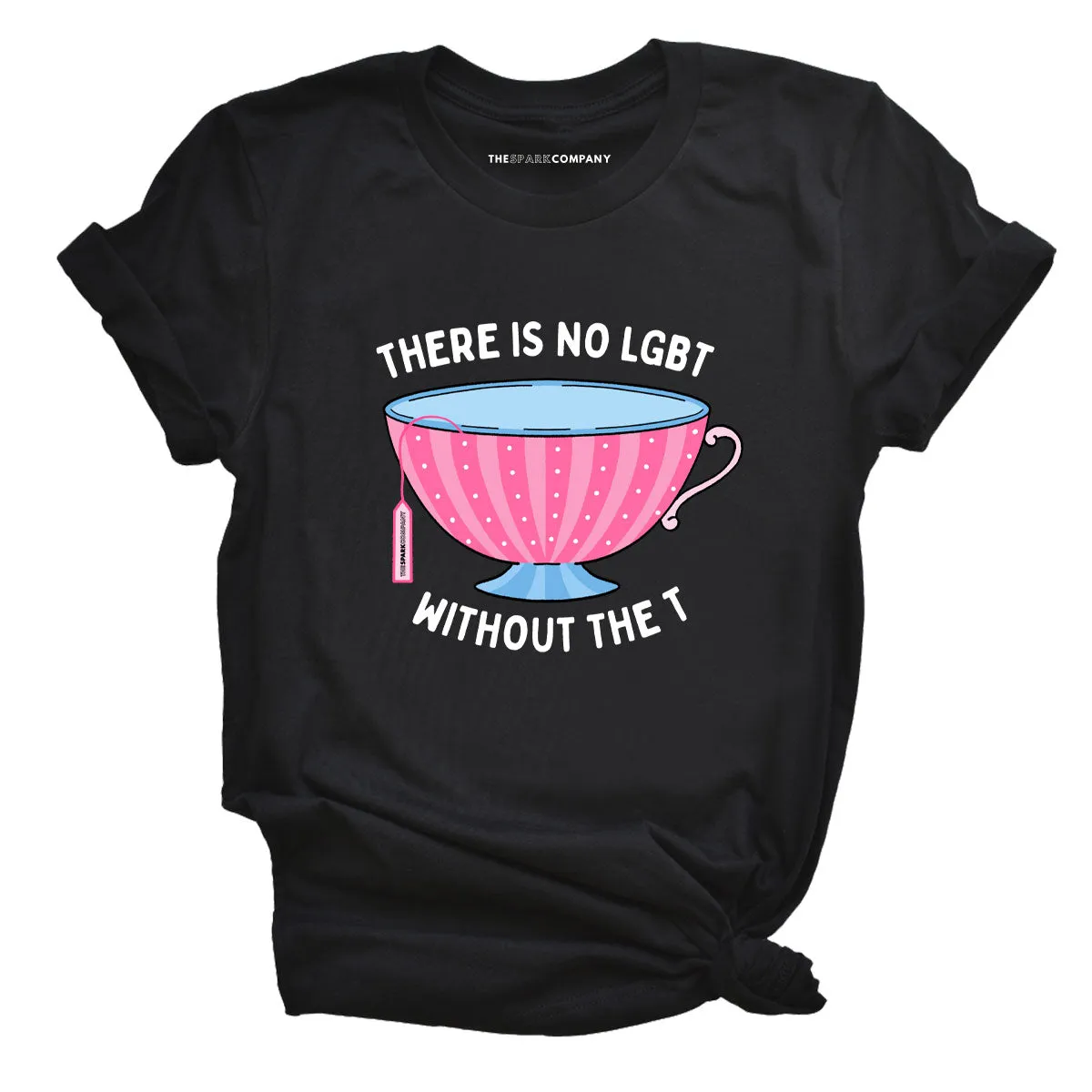 There Is No LGBT Without The T T-Shirt sold by The Spark Company