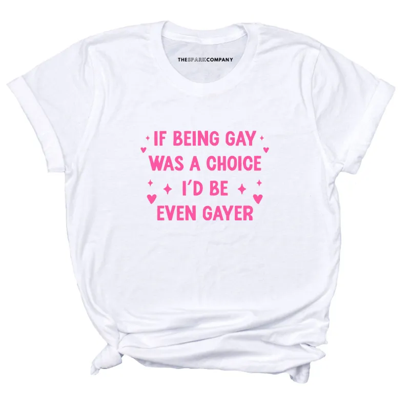 If Being Gay Was A Choice I'd Be Even Gayer T-Shirt sold by The Spark Company