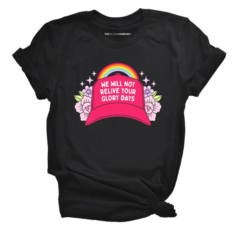 We Will Not Relive Your Glory Days T-Shirt sold by The Spark Company