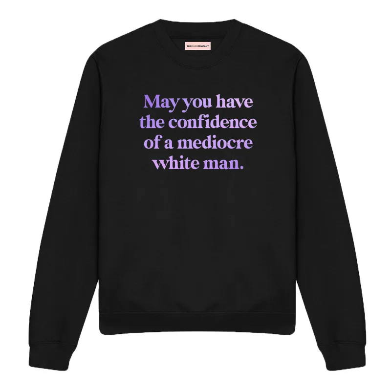 May You Have The Confidence Of A Mediocre White Man Sweatshirt sold by The Spark Company