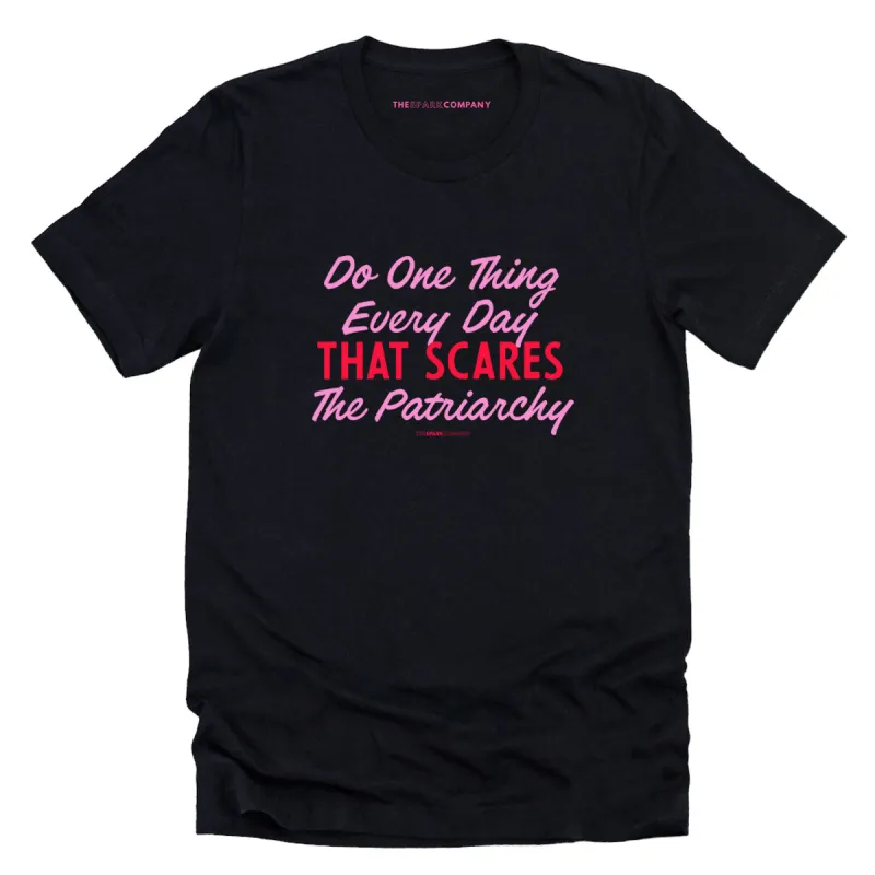 Do One Thing Every Day That Scares The Patriarchy T-Shirt sold by The Spark Company