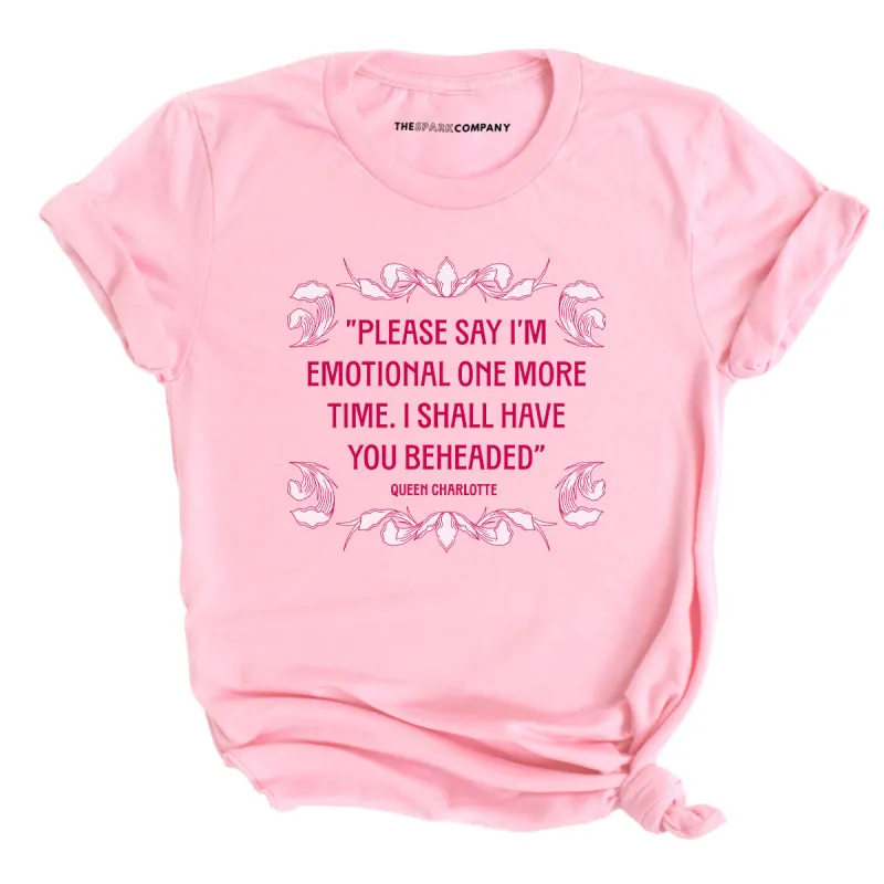 Please Say I’m Emotional One More Time I Shall Have You Beheaded T-Shirt sold by The Spark Company