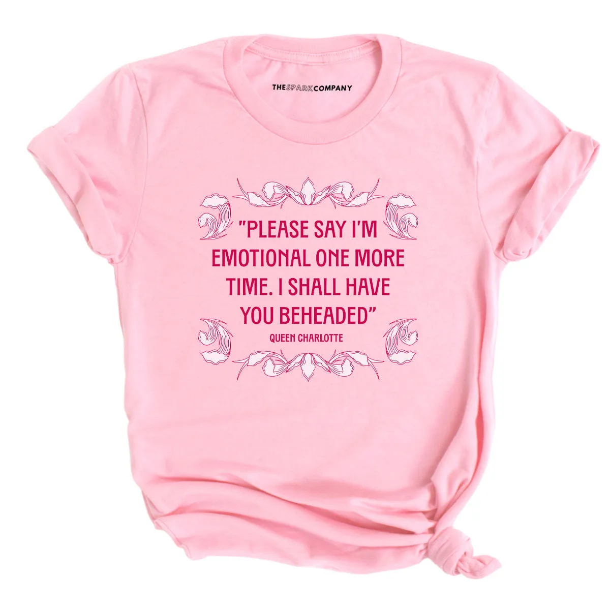 Please Say I’m Emotional One More Time I Shall Have You Beheaded T-Shirt sold by The Spark Company