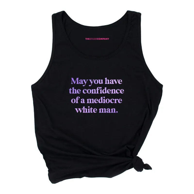 May You Have The Confidence Of A Mediocre White Man Tank Top sold by The Spark Company