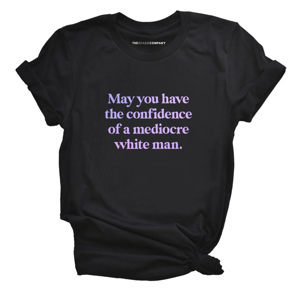 May You Have The Confidence Of A Mediocre White Man T-Shirt sold by The Spark Company