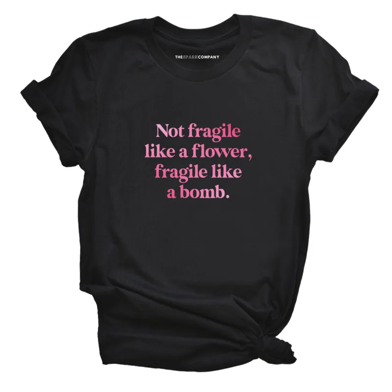 Not Fragile Like A Flower, Fragile Like A Bomb T-Shirt sold by The Spark Company