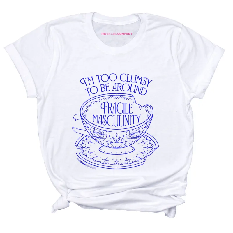 I'm Too Clumsy To Be Around Fragile Masculinity T-Shirt sold by The Spark Company
