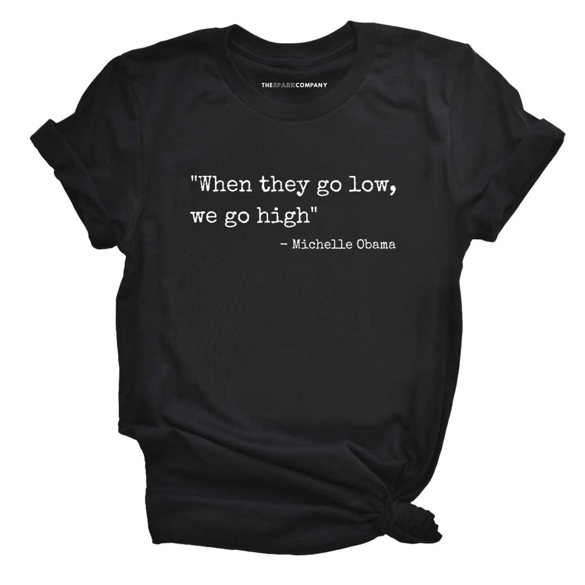 When They Go Low We Go High T-Shirt sold by The Spark Company