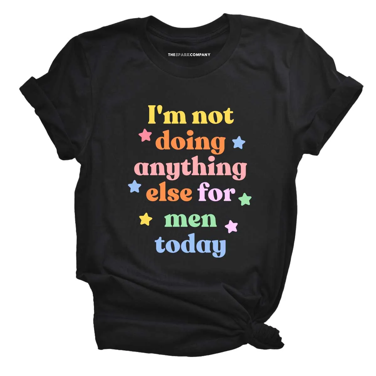I'm Not Doing Anything Else For Men Today T-Shirt sold by The Spark Company