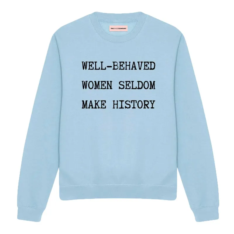 Well-Behaved Women Seldom Make History Sweatshirt sold by The Spark Company