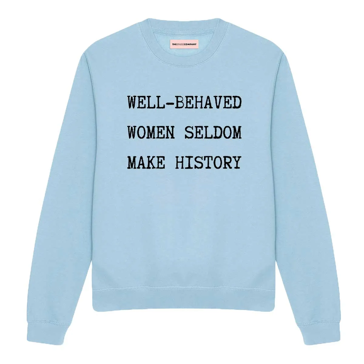 Well-Behaved Women Seldom Make History Sweatshirt sold by The Spark Company
