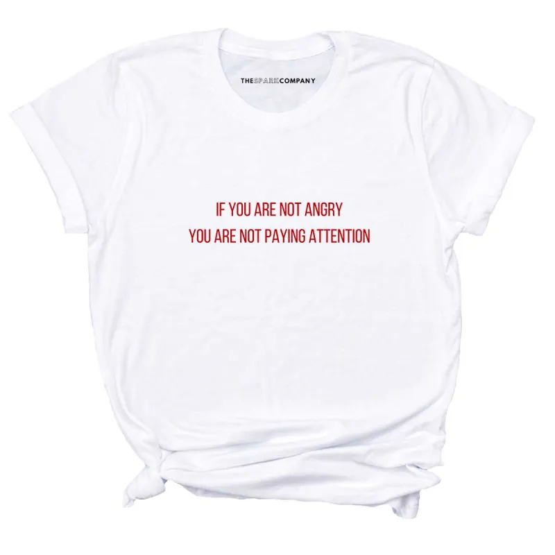 If You Are Not Angry You Are Not Paying Attention T-Shirt sold by The Spark Company