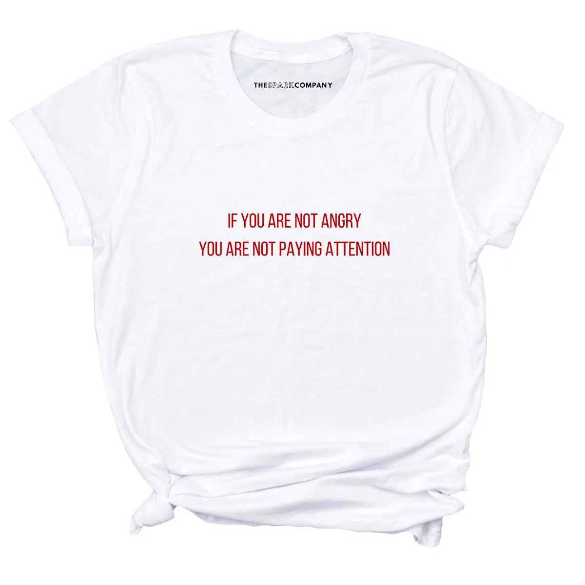 If You Are Not Angry You Are Not Paying Attention T-Shirt sold by The Spark Company