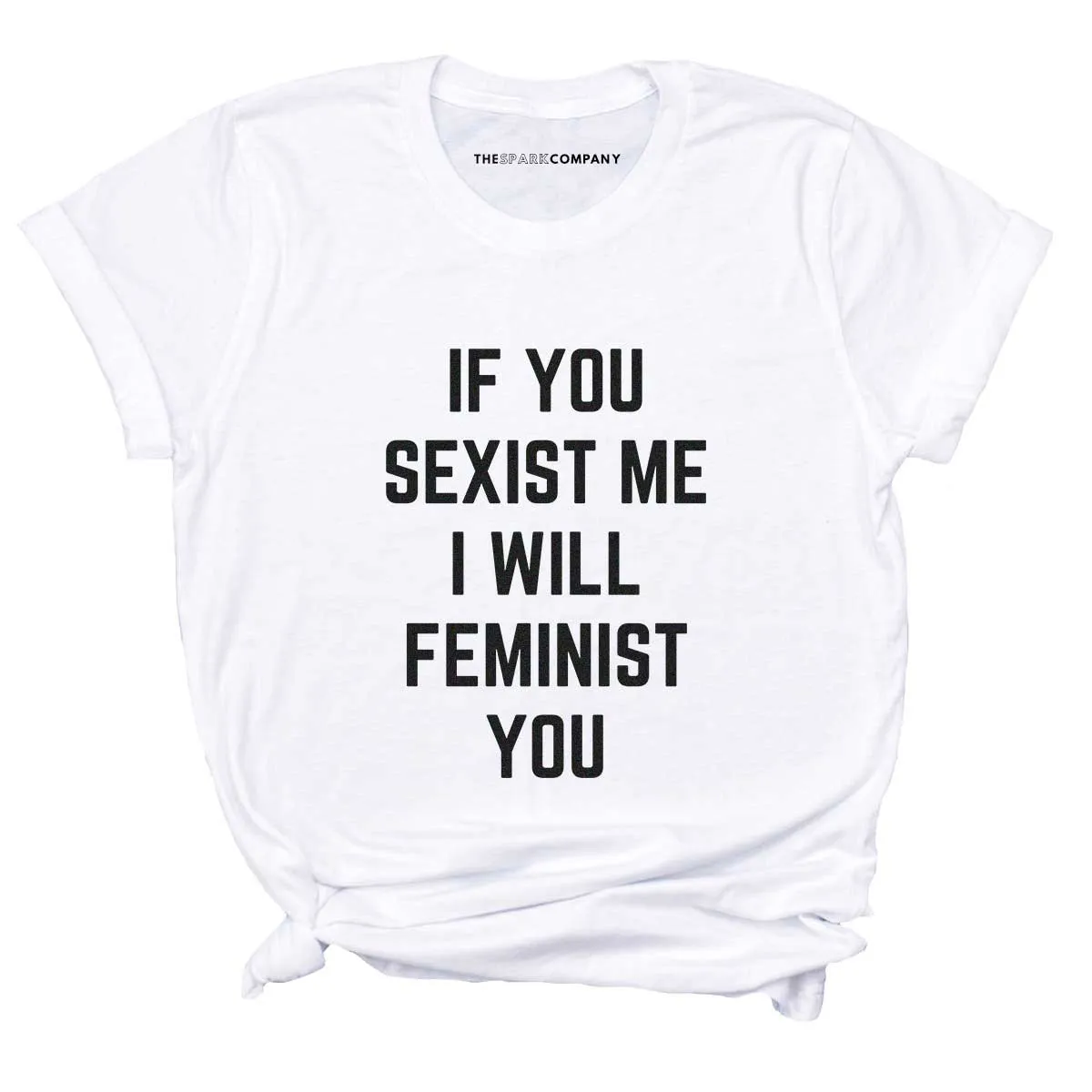 If You Sexist Me I Will Feminist You T-Shirt sold by The Spark Company