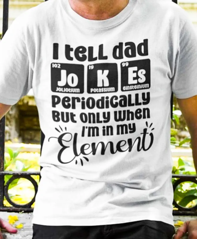 I Tell Dad Jokes Periodically But Only When I'm In My Element T-Shirt or Crew Sweatshirt sold by Roxie’s Picks