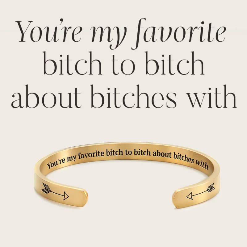 You're My Favorite Bitch To Bitch About Bitches With Personalizable Cuff Bracelet made by Mint & Lilly