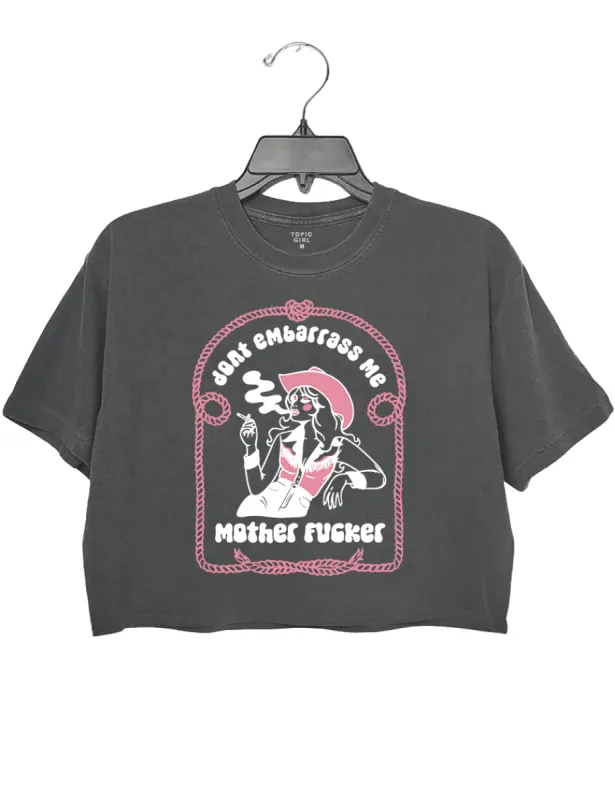 Don't Embarrass Me Mother Fucker Crop Top sold by Topic Girl