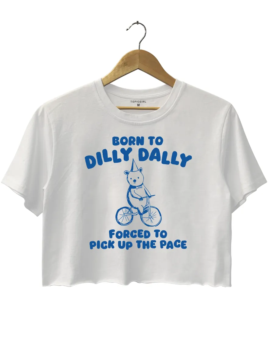 Born To Dilly Dally Forced To Pick Up To The Pace Crop Top sold by Topic Girl