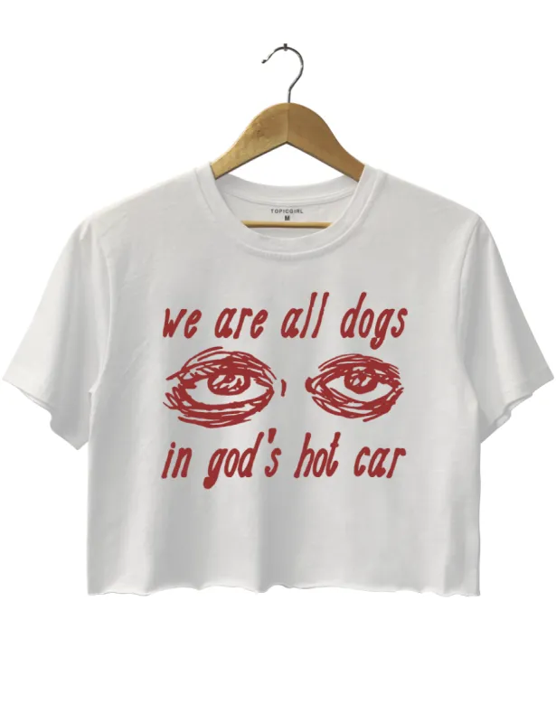 We Are All Dogs In God's Hot Car Crop Top sold by Topic Girl