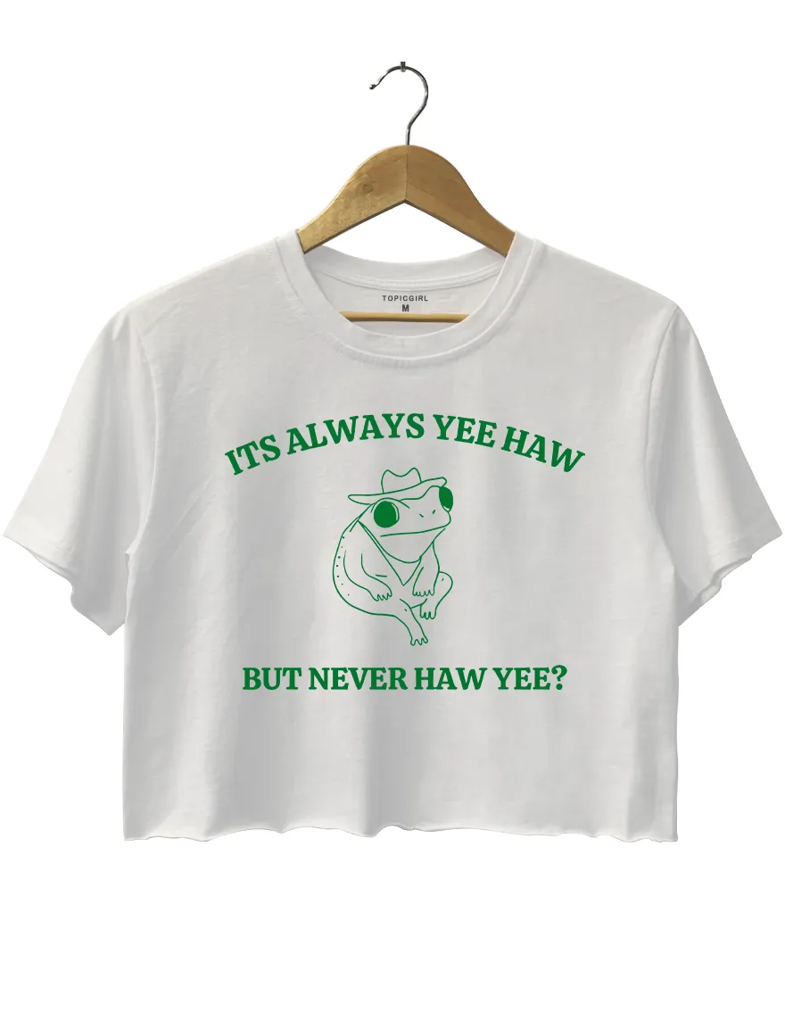 Its Always Yee Haw But Never Haw Yee Crop Top sold by Topic Girl