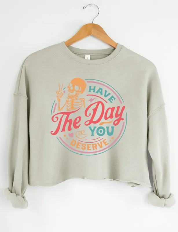 Have The Day You Deserve Crop Sweatshirt sold by Topic Girl
