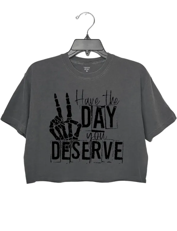 Have The Day You Deserve Crop Top sold by Topic Girl