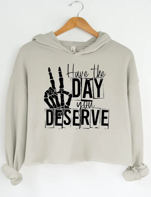 Have The Day You Deserve Crop Hoodie sold by Topic Girl