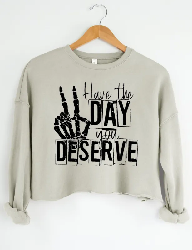 Have The Day You Deserve Crop Sweatshirt sold by Topic Girl