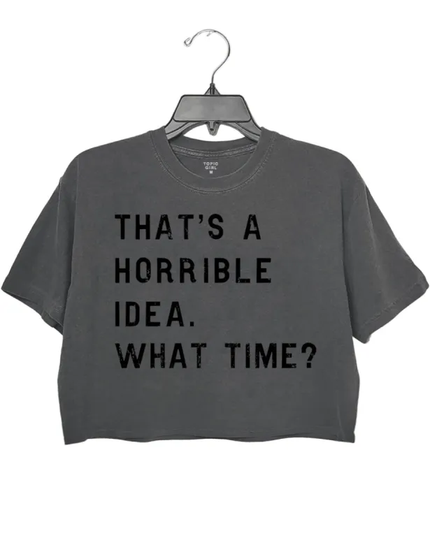 That's A Horrible Idea What Time? Crop Top sold by Topic Girl