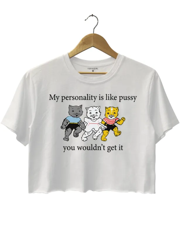 My Personality Is Like Pussy You Wouldn't Get It Crop Top sold by Topic Girl