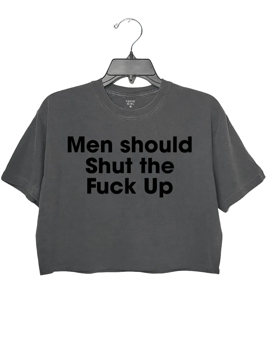 Men Should Shut The Fuck Up Crop Top sold by Topic Girl